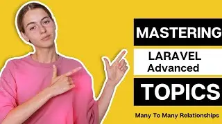 Mastering Laravel 10 Advanced Topics -  Many To Many Relationships