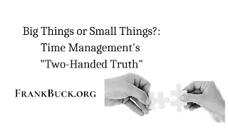Big Things or Small Things Time Management's Two Handed Truth | @DrFrankBuck