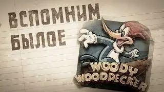#3 Вспомним былое - ВУДИ ВУДПЕКЕР