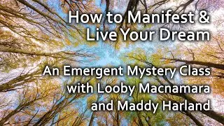How to Manifest & Live Your Dream | An Emergent Mystery Class with Looby Macnamara and Maddy Harland