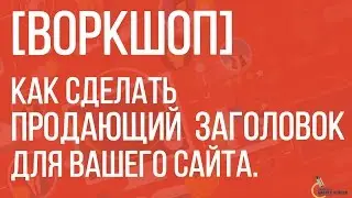 Воркшоп | Как сделать продающий заголовок для Вашего сайта. Продающие заголовки для всех!