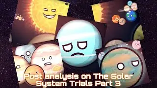 Post Analysis on The Solar System Trials Part 3 [Solarballs]