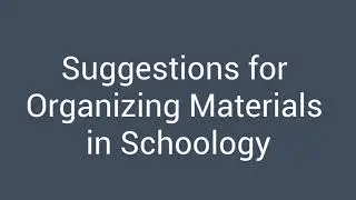 Suggestions for Organizing Schoology Materials