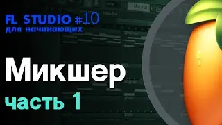 FL STUDIO | Руководство для начинающих #10 | Микшер (часть 1) - Основное меню и группы