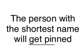 If you have the shortest name you will get pinned