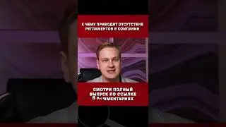 К чему приводит ОТСУТСТВИЕ регламентов в КОМПАНИИ? 