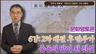 “만주의 영토권” 저자 신용우의 문화영토론 강좌 6강 | 2차 대전 후 만주가 중공의 땅이 된 진실