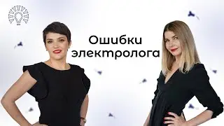 Ошибки электролога / Что НУЖНО и НЕНУЖНО делать