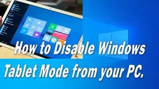 How to Disable Windows TABLET Mode from your Computer