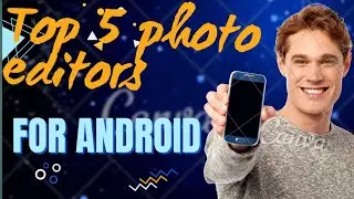 Top 5 best photo editing apps for Android.