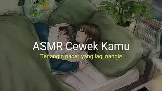 ASMR GIRLFRIEND INDONESIA (Tenangin pacar yang lagi nangis)