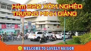 Giúp anh chị nhìn lại Hẻm 220 XÓM NGHÈO - TRƯƠNG MINH GIẢNG xưa | Sài Gòn ngày nay ✔️ Lovely saigon