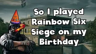 Playing Rainbow Six Siege on my Birthday