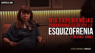 Mis Experiencias Paranormales Desde la Esquizofrenia Ft Beatriz Gómez