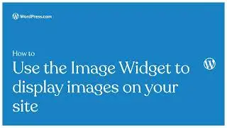 How to use the Image Widget to display images on your WordPress.com site