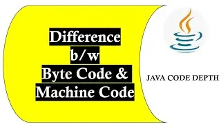 Difference Between Byte Code and Machine Code || JAVA || Code Depth