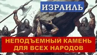 Израиль - неподъемный камень для всех народов