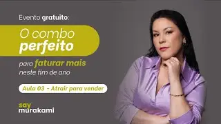 Aula 03 - Atrair para vender - O combo perfeito para faturar mais neste fim de ano