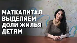Маткапитал  выделяем доли жилья детям. Важные изменения!