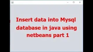 Insert record into mysql database in java using netbeans  part 1 ( with source code )