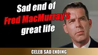 Fred MacMurray: Great life and sad end