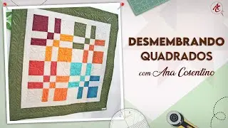 Desmembrando QUADRADOS  | Patchwork Sem Segredos | Ana Cosentino