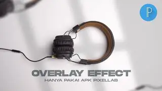 Ini Cara Bikin Efek Overlay Cuma Pake Android || Tutorial Pixellab
