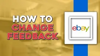 How To Change Feedback On eBay (Easiest Way)
