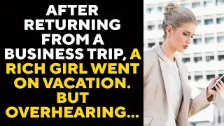 After returning from a business trip, a rich girl went on vacation. But overhearing...