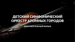 "Детский симфонический оркестр атомных городов" | Документальный фильм