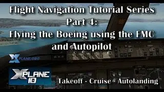 Flying the Boeing using the FMC and Autopilot - Tutorial Series Part 4 (X-plane 10)