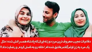 دفاعیات عجیب معروفترین مرد دوزنه ایران که پادشاه همسرانش شده: مثل یک مرد به زن اولم گفتم عاشق شده ام