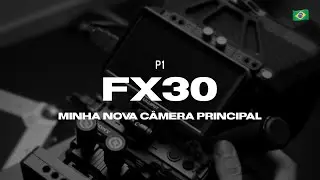 MINHA NOVA CAMERA PRINCIPAL - FX30 P1
