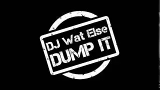 DJ Wat Else - Dump It