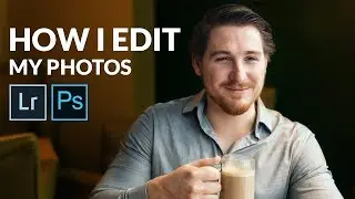 How I Edit My Photos | Adobe Lightroom & Photoshop Tips