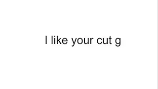 i like your cut G