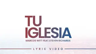 Tu Iglesia | Marcos Witt (ft. Steven Richards) - Lyric Video Oficial