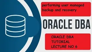 performing user managed backup and recovery Lecture No.6 | Oracle DBA Admin #2