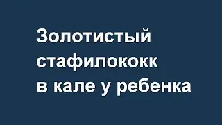 Золотистый стафилококк в кале у ребенка