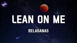 Lean On Me - Belaganas (Lyrics)