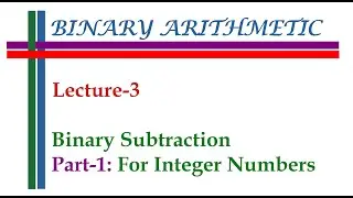 Binary Arithmetic || Lecture-3 - Binary Subtraction for Integer Numbers