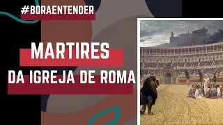 Você conhece os Mártires da Igreja de Roma? | #BORAENTENDER