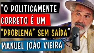 O POLITICAMENTE CORRETO É UM PROBLEMA SEM SAÍDA - MANUEL JOÃO VIEIRA