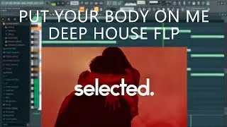 PUT YOUR BODY ON ME | DEEP HOUSE TEMPLATE | FL Studio Project | 2024 #flp #selected