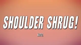 Koto. - SHOULDER SHRUG! (Lyrics)