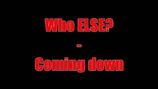 Who ELSE? - Coming down