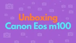 Unboxing Canon EOS M100