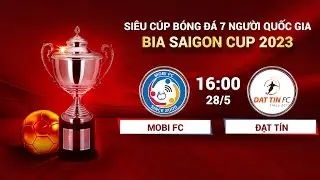 🔴 Trực tiếp: Mobi - Đạt Tín  | Siêu cúp bóng đá 7 người quốc gia Bia Saigon 2023