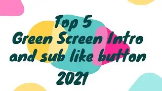 Top 5 Green Screen Intro and sub like button 2021 (copyright free)