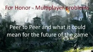 For Honor - Multiplayer problems - Peer to Peer and what it could mean for the future of the game